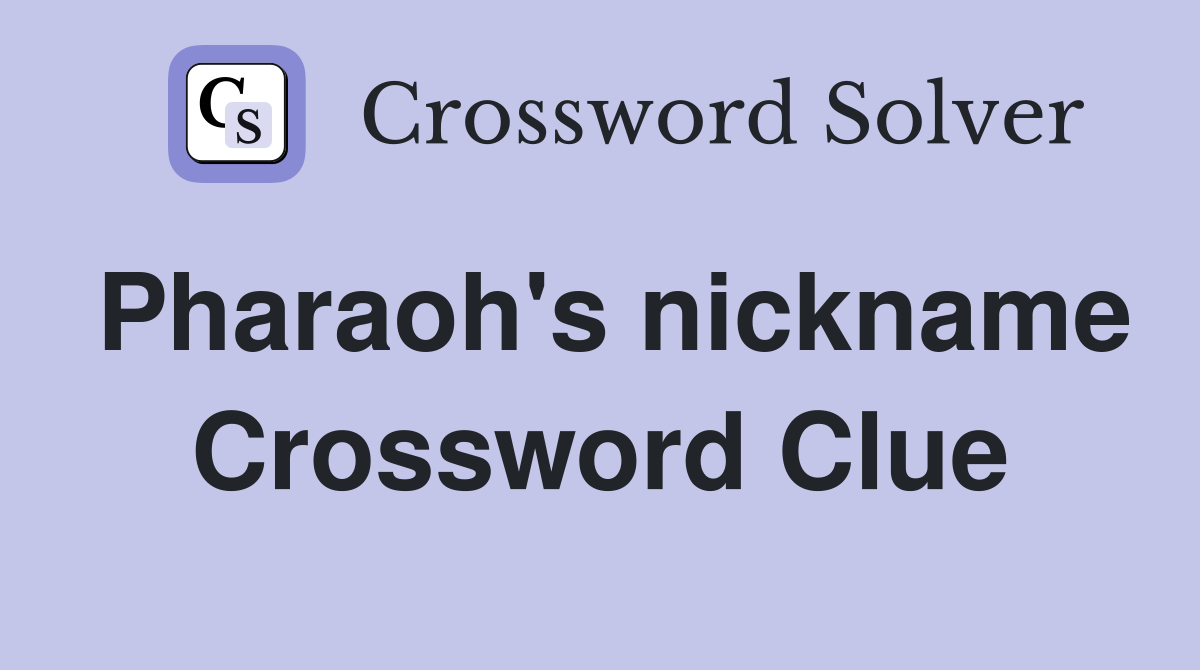 Pharaoh's nickname Crossword Clue Answers Crossword Solver